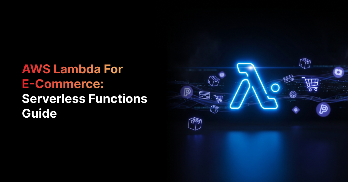 AWS Lambda for E-Commerce: Serverless Functions Guide