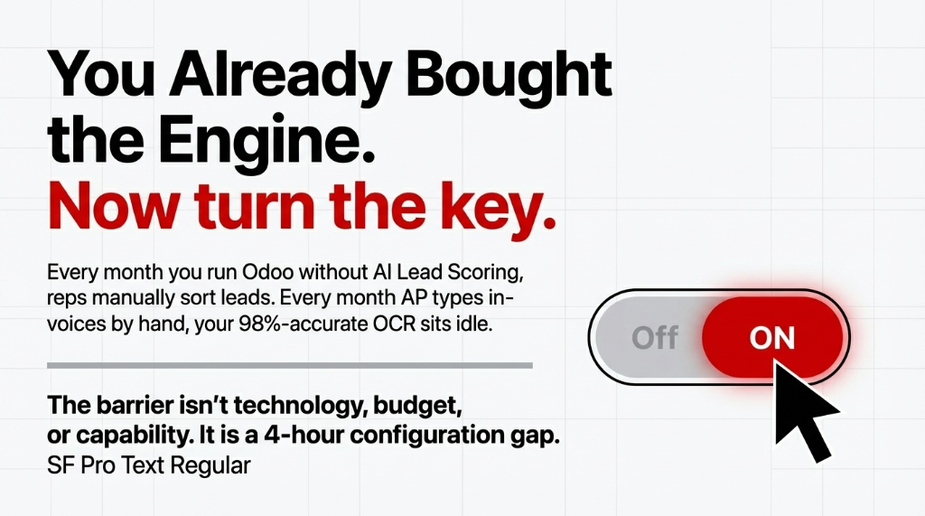 Toggle switch showing Off to On, with the message You Already Bought the Engine. Now turn the key. Every month you run Odoo without AI Lead Scoring, reps manually sort leads. Every month AP types invoices by hand, your 98%-accurate OCR sits idle.