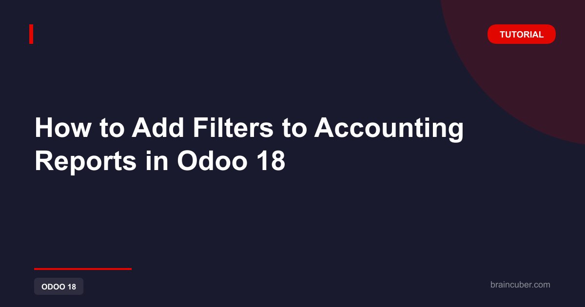 How to Add Filters to Accounting Reports in Odoo 18: Complete Step by Step Guide