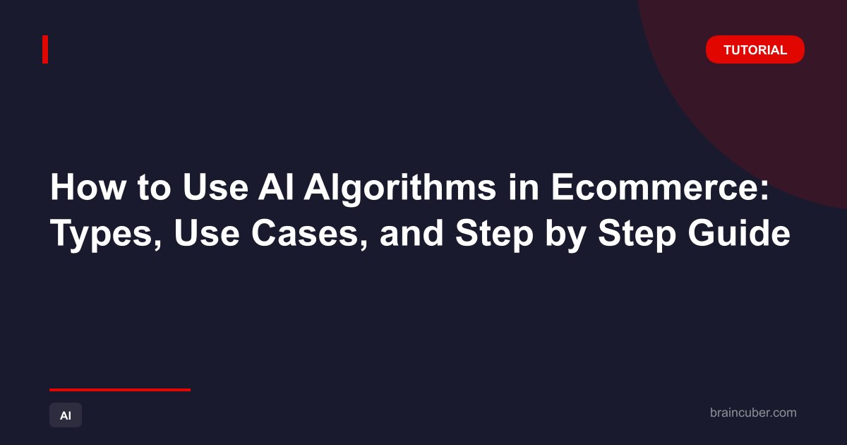 How to Use AI Algorithms in Ecommerce: Types, Use Cases, and Step by Step Guide