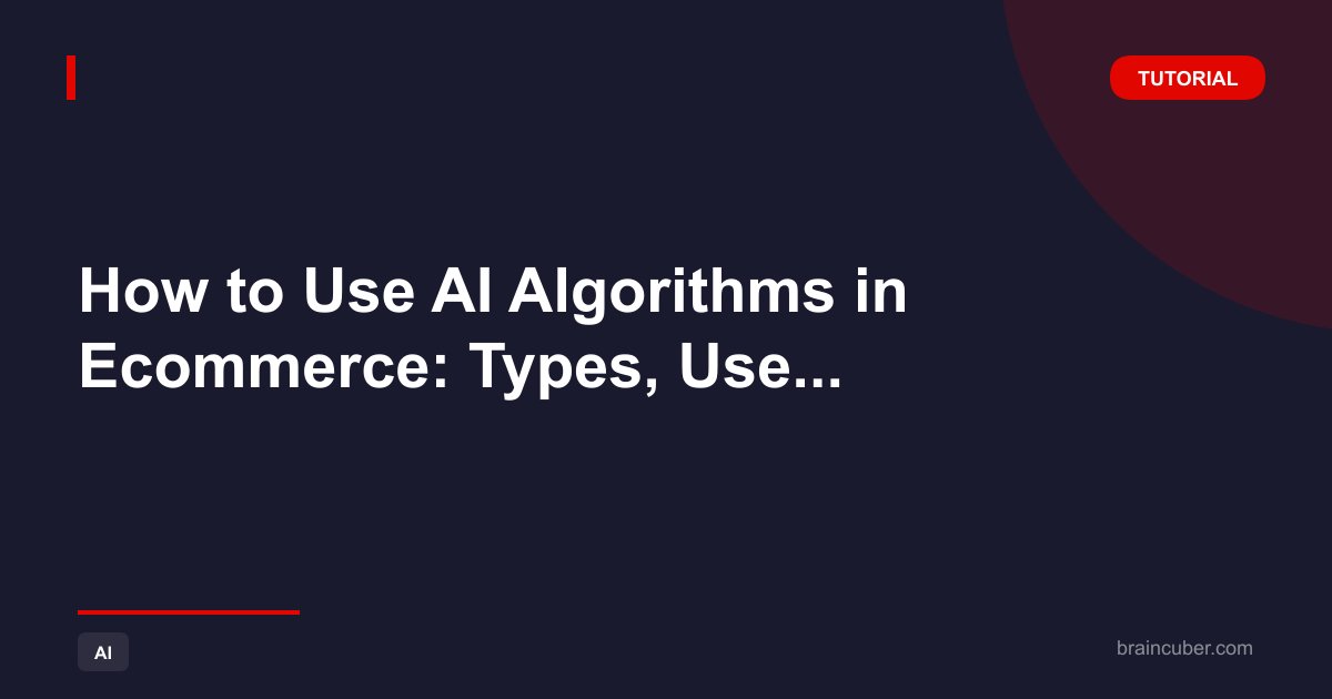 How to Use AI Algorithms in Ecommerce: Types, Use Cases, and Step by Step Guide
