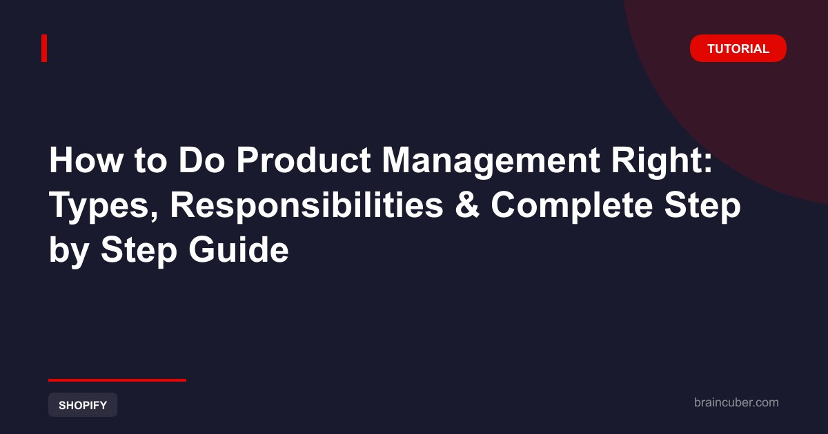 How to Do Product Management Right: Types, Responsibilities & Complete Step by Step Guide
