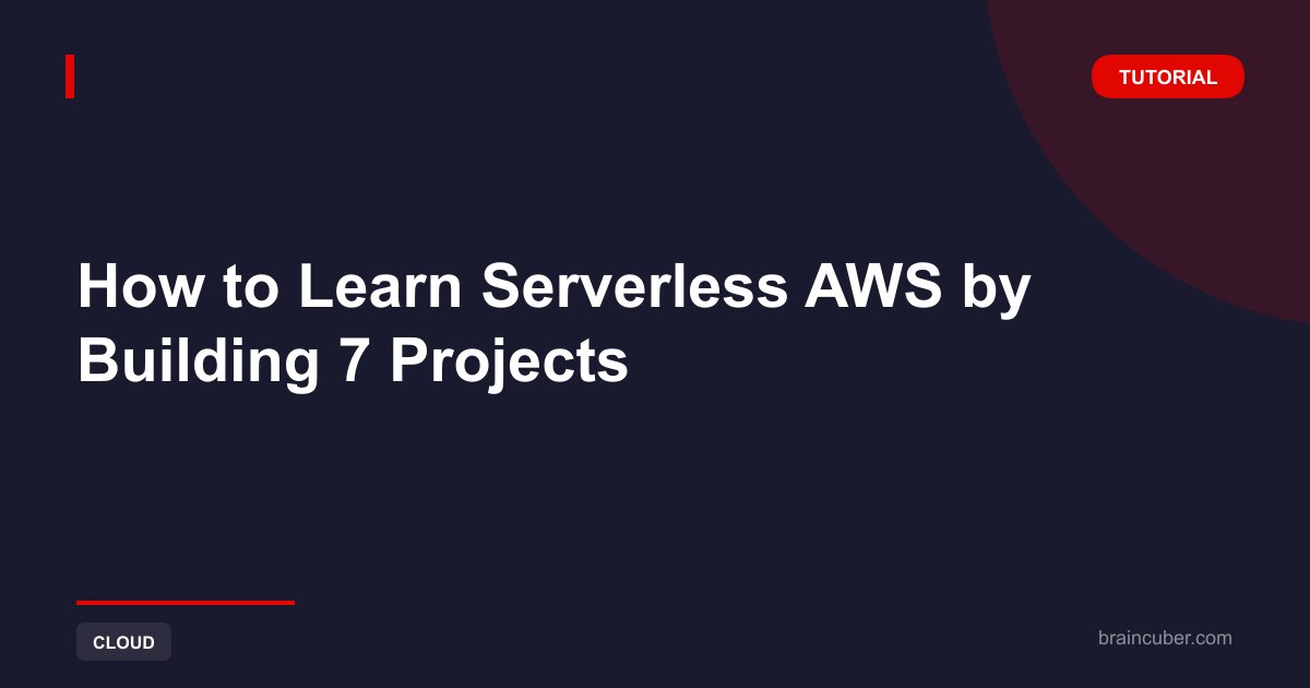 Learn Serverless AWS by Building 7 Projects: Complete Guide 2026