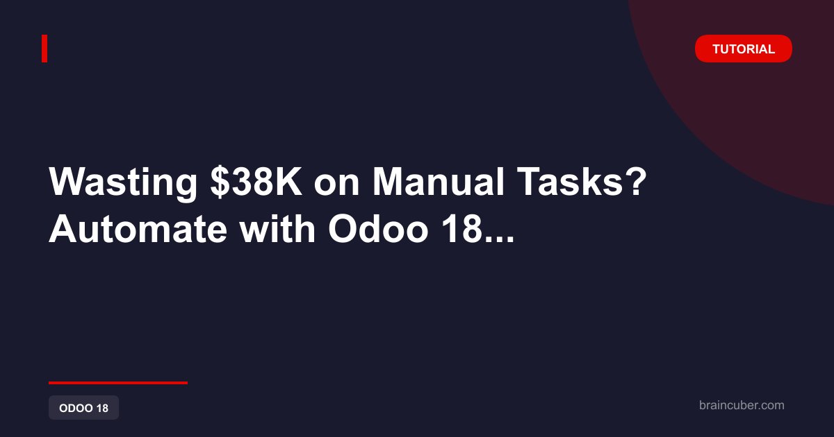Wasting $38K on Manual Tasks? Automate with Odoo 18 Studio