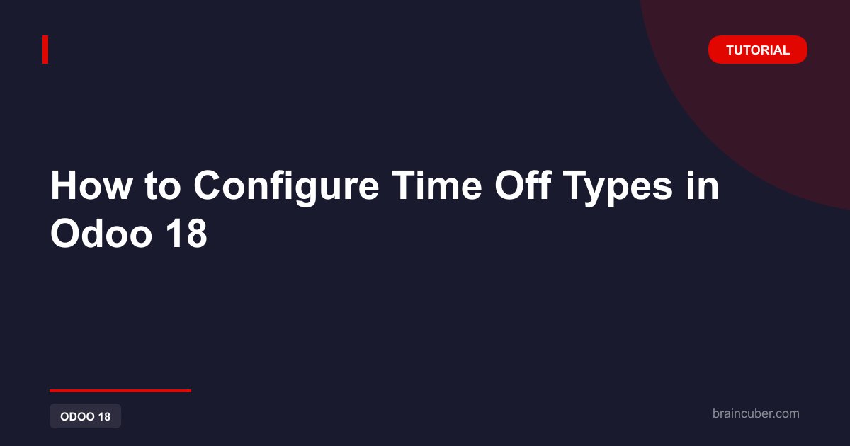 How to Configure Time Off Types in Odoo 18: Step by Step Guide 2025