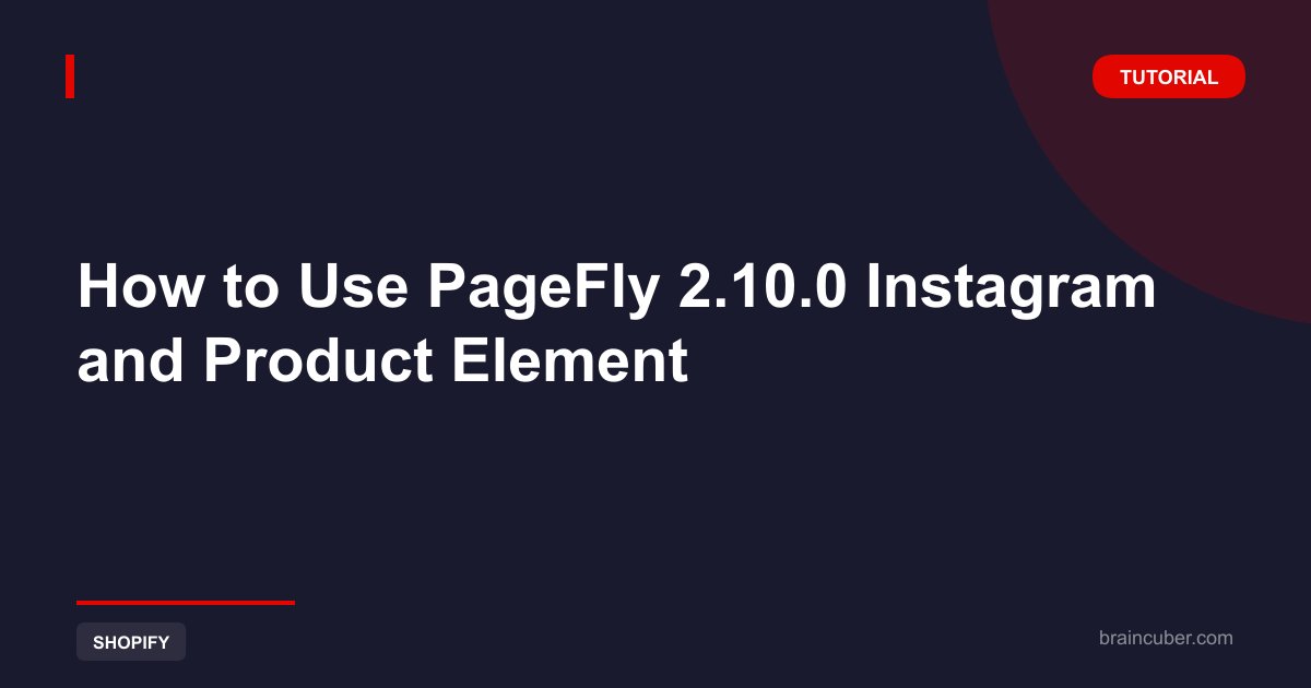 How to Use PageFly 2.10.0 Instagram and Product Element: Step by Step Guide