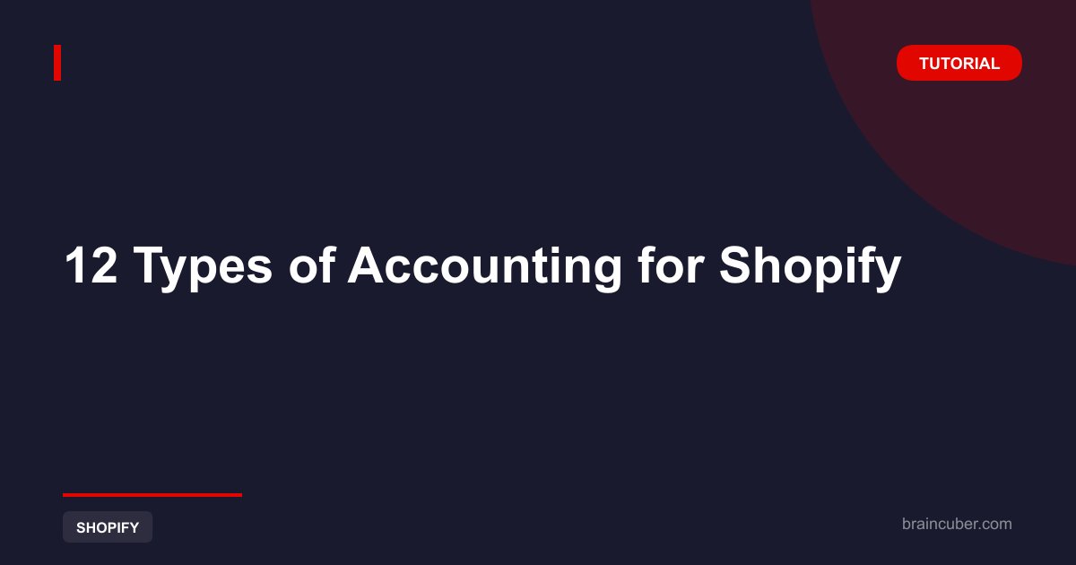 12 Types of Accounting for Shopify: Complete Step by Step Guide
